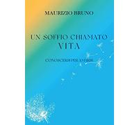 9791220394468 Un soffio chiamato vita. Conoscersi per amarsi - Maurizio Bruno