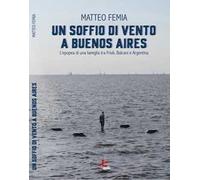 Un soffio di vento a Buenos Aires. L'epopea di una famiglia tra Friuli, Balcani e Argentina. Nuova ediz.