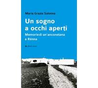 Un sogno a occhi aperti. Memorie di un'anconetana a Rénna - Salonna Maria Grazia