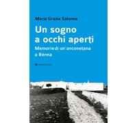Un sogno a occhi aperti. Memorie di un'anconetana a Rénna - Salonna Maria Grazia