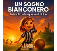 Un sogno bianconero: La favola della squadra di Udine
