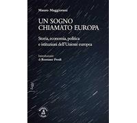 Un sogno chiamato Europa. Storia, economia, politica e istituzioni dell'Unione europea