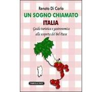 Un sogno chiamato Italia. Giuda turistica e gastronomica alla scoperta del Bel Paese