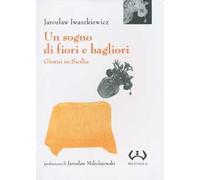 Un sogno di fiori e bagliori. Giorni in Sicilia