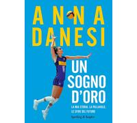Un sogno d'oro. La mia storia, la pallavolo, le sfide del futuro