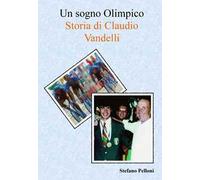 Un sogno olimpico. Storia di Claudio Vandelli