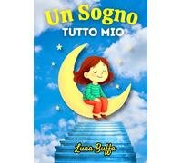 Un sogno tutto mio: Storie motivazionali per bambini su coraggio, unicità e fiducia in se stessi