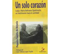 Un solo corazón : Luigi y Maria Beltrame Quattrocchi, un matrimonio hacia la santidad
