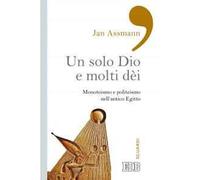 Un solo Dio e molti dèi. Monoteismo e politeismo nell'antico Egitto