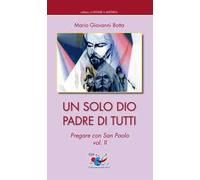 Un solo Dio padre di tutti. Pregare con San Paolo. Vol. 2