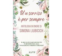 Un sorriso è per sempre: Antologia di racconti in onore di Simona Liubicich