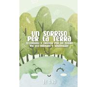 Un Sorriso Per La Terra: 57 Consigli e Trucchi Per Un Futuro Più Eco-friendly e Sostenibile