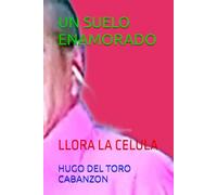 UN SUELO ENAMORADO: LLORA LA CELULA