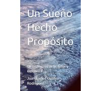 Un Sueño Hecho Propósito: Un testimonio de fe, Amor y esperanza