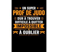 un super prof de judo dur a trouver: Carnet de notes prof de judo humour - 110 pages lignées - cadeau professeur de judo original drôle