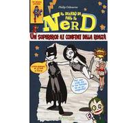 Un supereroe ai confini della realtà. Il diario di Phil il nerd. Ediz. illustrata