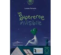 Un supereroe invisibile. Ediz. a colori