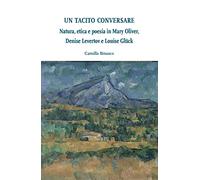 Un tacito conversare. Natura, etica e poesia in Mary Oliver, Denise Levertov e Louise Glück