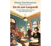 Un tè con Leopardi. 55 autori classici che avevano già capito tutto di noi
