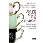 Un tè con Mr. Darcy. Tutta la magia dei veri tea party inglesi a casa vostra