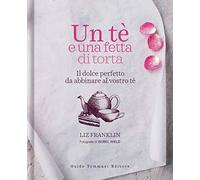 Un te e una fetta di torta. Il dolce perfetto da abbinare al vostro tè