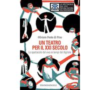 Un teatro per il XXI secolo. Lo spettacolo dal vivo ai tempi del digitale