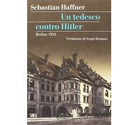 Un tedesco contro Hitler. Berlino 1933 - Haffner Sebastian