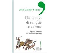 Un tempo di sangue e di rose. Pensare la morte nel Medioevo cristiano