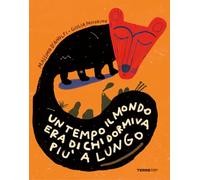 Un tempo il mondo era di chi dormiva più a lungo. Ediz. a colori