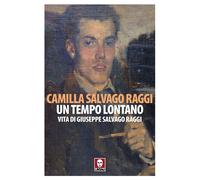 Un tempo lontano. Vita di Giuseppe Salvago Raggi - Salvago Raggi Camilla