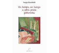 Un tempo, un luogo e altre prose pittoriche
