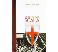 Libri Federico Bianchessi - Un Tetto Alla Scala. Milano 1943-1944