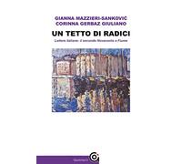 Un tetto di radici. Lettere italiane: il secondo Novecento a Fiume