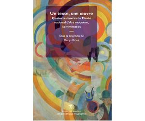 Un texte, une oeuvre. Quatorze oeuvre du Musée national d'Art moderne, com...