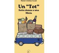 Un «Tot». Sette donne e una micia - Cecati Maria Cristina