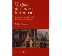 Un tour de France letterario. Il mondo dei libri alla vigilia della rivoluzione francese