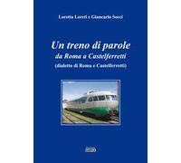 Un treno di parole. Da Roma a Castelferretti (dialetto di Roma e Castelferretti)