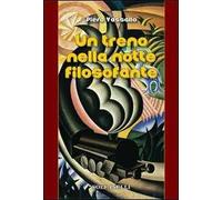 Un treno nella notte filosofante. Cronaca d'un viaggio tra incubo e teologia