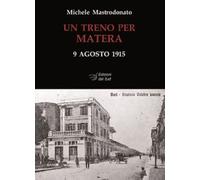 Un treno per Matera. 9 agosto 1915. Ediz. illustrata