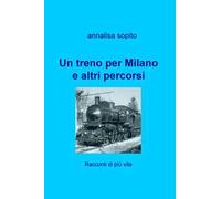 Un treno per Milano e altri percorsi. Racconti di più vite