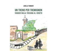 Un treno per Tremignon. Viaggio dalla Toscana al Veneto
