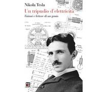 Un tripudio d'elettricità. Visioni e lettere di un genio