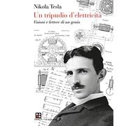 Un tripudio d'elettricità. Visioni e lettere di un genio