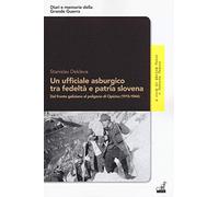 Un ufficiale asburgico tra fedeltà e patria slovena. Dal fronte galiziano al poligono di Opicina (1915-1944)