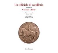 Un ufficiale di cavalleria. Ricordi del Generale L'Hotte