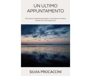 UN ULTIMO APPUNTAMENTO: Riconoscere la violenza psicologica e smascherare lo stalking perché non è mai troppo tardi