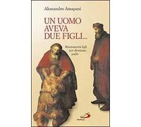 Un uomo aveva due figli... Riconoscersi figli per diventare padri!