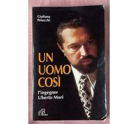 Un uomo così. L'ingegner Uberto Mori
