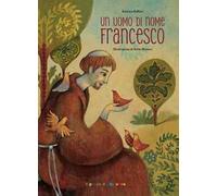Un uomo di nome Francesco. Ediz. a colori