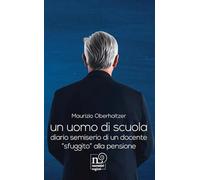 Un uomo di scuola. Diario semiserio di un docente «sfuggito» alla pensione